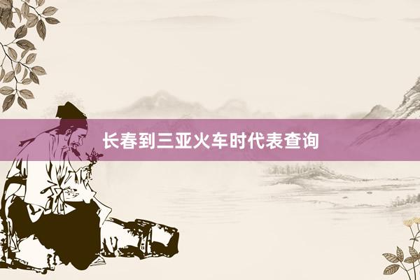 长春到三亚火车时代表查询